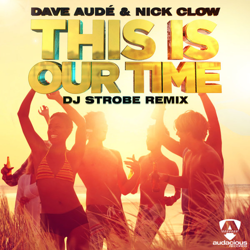 Dave Audé, Nick Clow - This is Our Time (DJ Strobe Remixes) [AUD108]